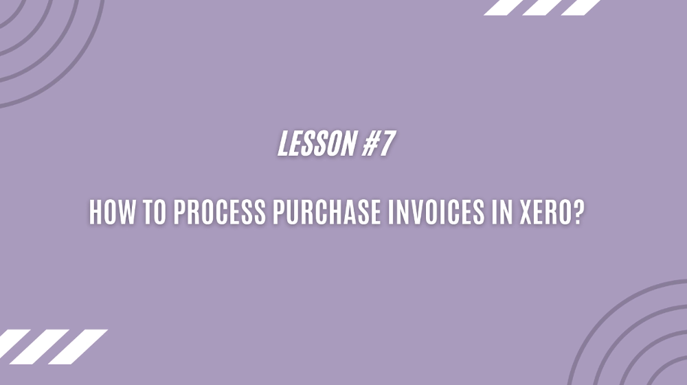 How to process purchase invoices in Xero? - Lesson 7